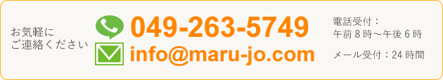 049-263-5749。電話受付は午前8時から午後6時。info@maru-jo.com。メール受付は24時間